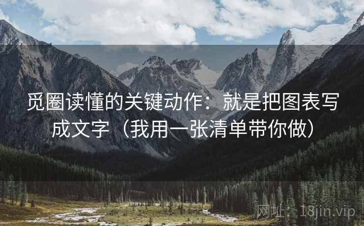 觅圈读懂的关键动作：就是把图表写成文字（我用一张清单带你做）